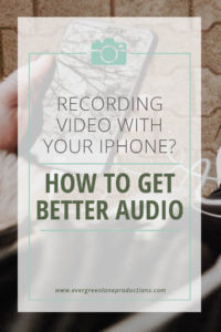 Best Tips for Better Audio For Smartphone Video | Evergreen Lane